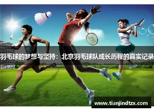 羽毛球的梦想与坚持：北京羽毛球队成长历程的真实记录