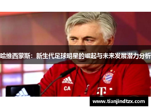 哈维西蒙斯：新生代足球明星的崛起与未来发展潜力分析