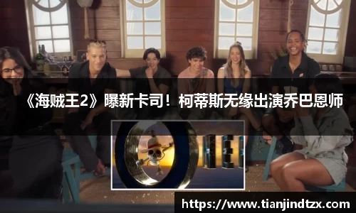 NG28《海贼王2》曝新卡司！柯蒂斯无缘出演乔巴恩师